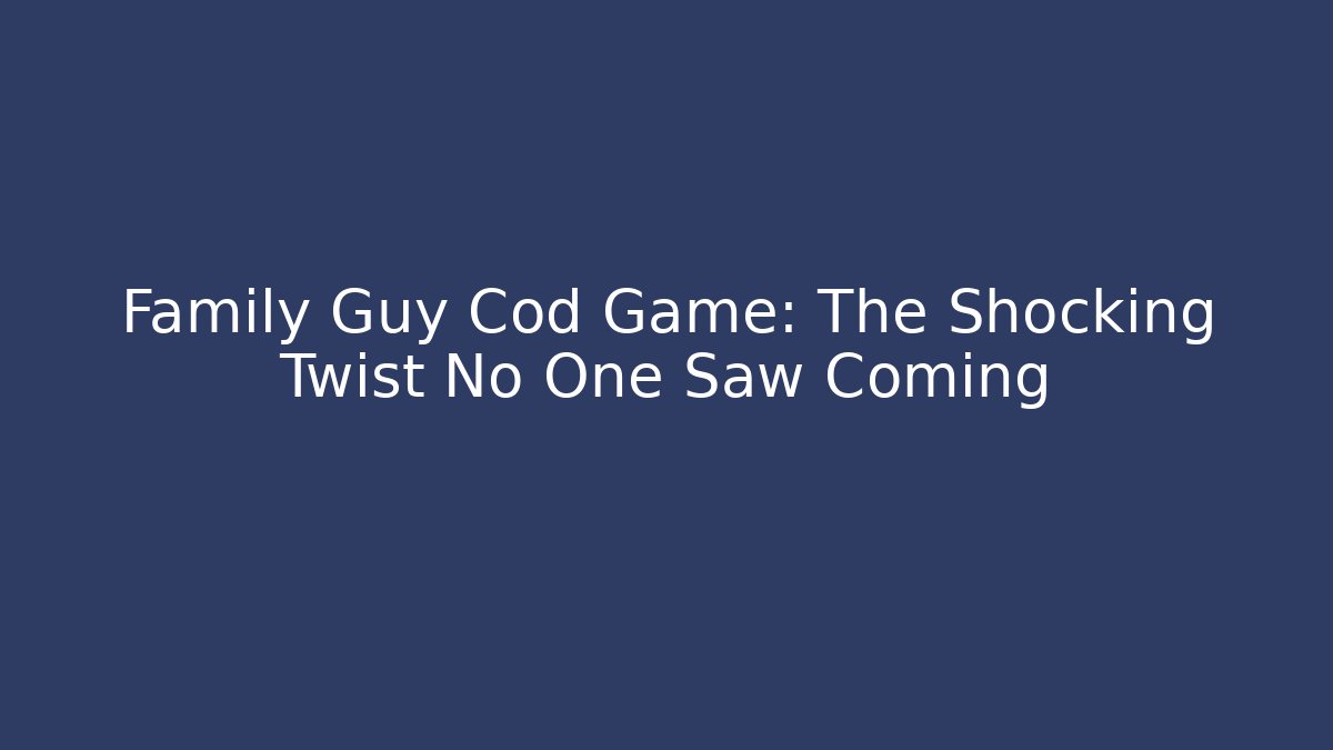Family Guy Cod Game: The Shocking Twist No One Saw Coming