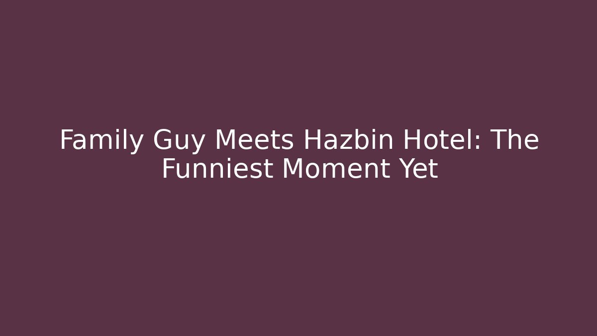 Family Guy Meets Hazbin Hotel: The Funniest Moment Yet