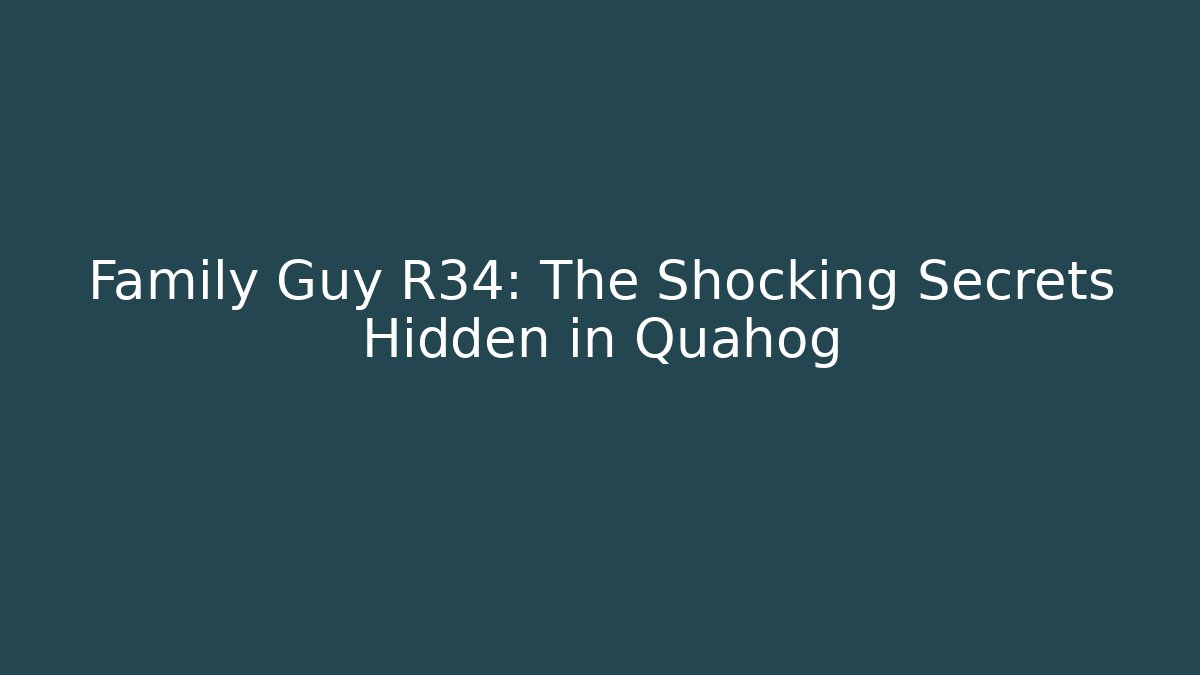 Family Guy R34: The Shocking Secrets Hidden in Quahog