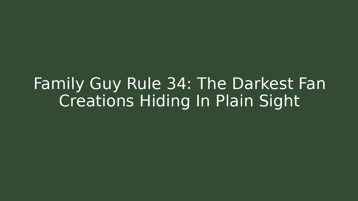 Family Guy Rule 34: The Darkest Fan Creations Hiding In Plain Sight