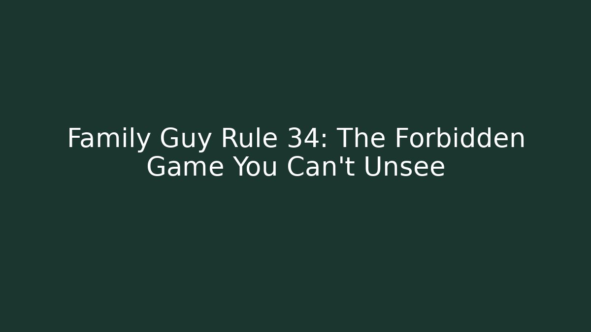 Family Guy Rule 34: The Forbidden Game You Can't Unsee