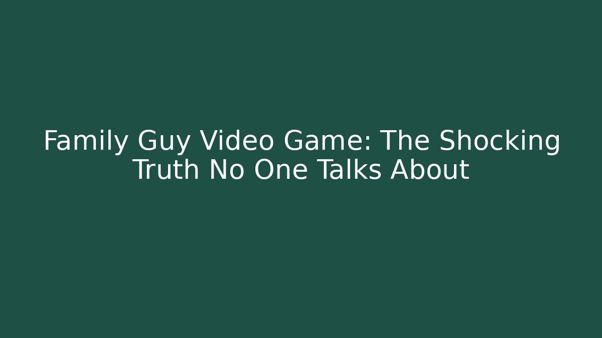 Family Guy Video Game: The Shocking Truth No One Talks About
