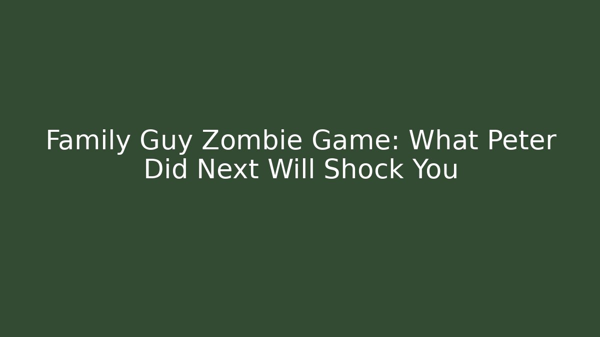 Family Guy Zombie Game: What Peter Did Next Will Shock You