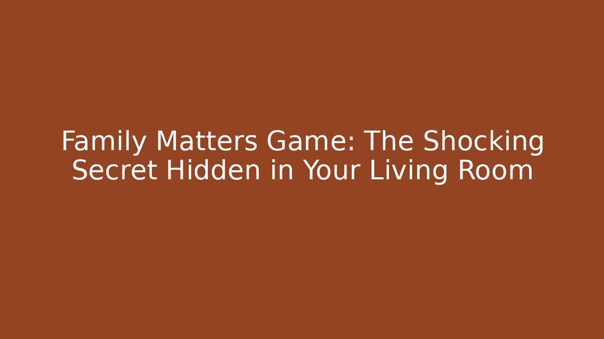 Family Matters Game: The Shocking Secret Hidden in Your Living Room