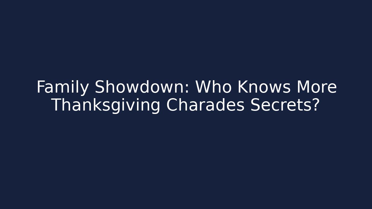 Family Showdown: Who Knows More Thanksgiving Charades Secrets? - Critter Realm