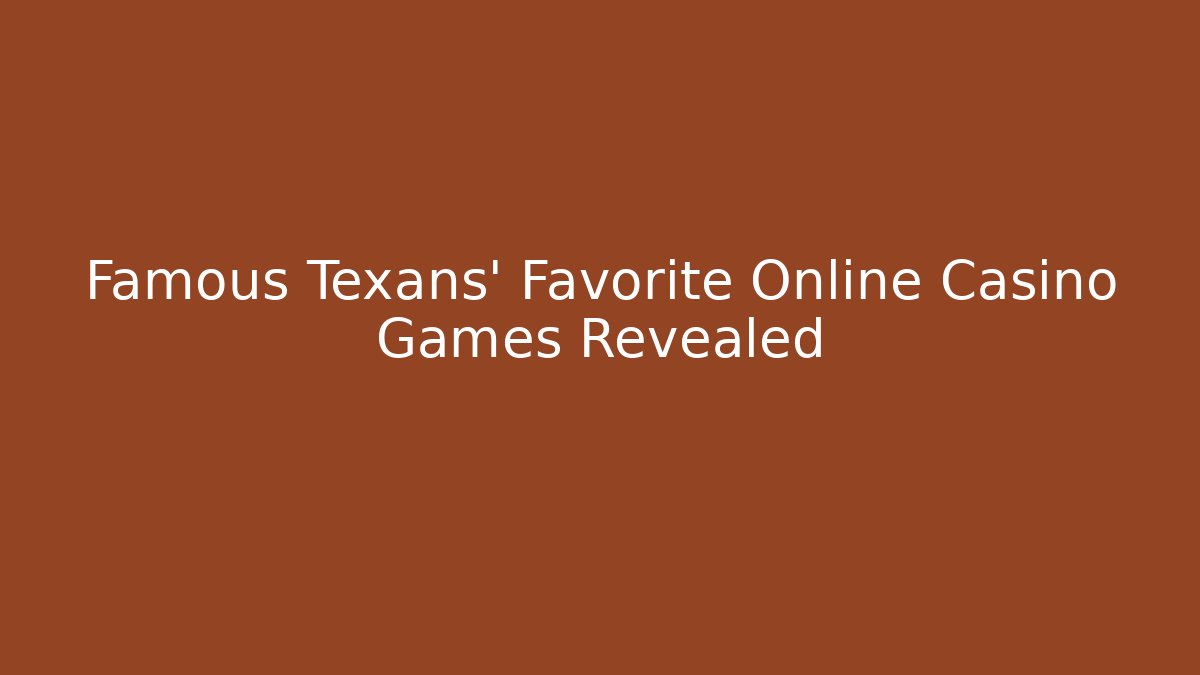 Famous Texans' Favorite Online Casino Games Revealed