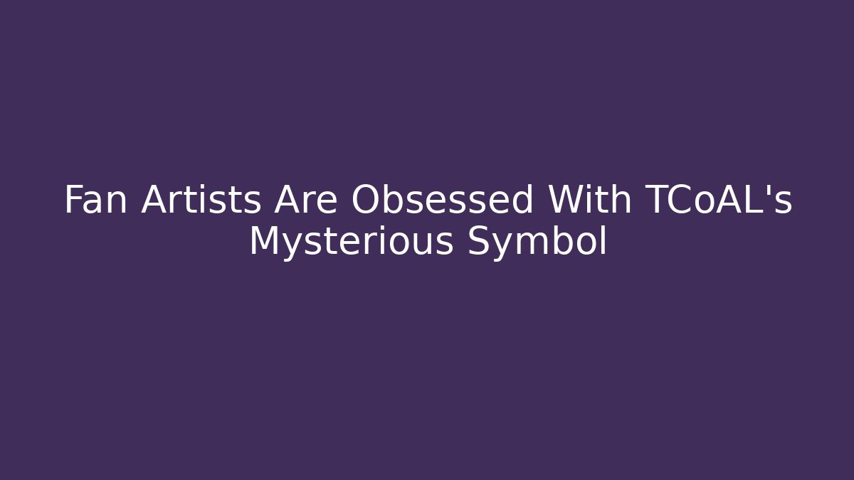 Fan Artists Are Obsessed With TCoAL’s Mysterious Symbol