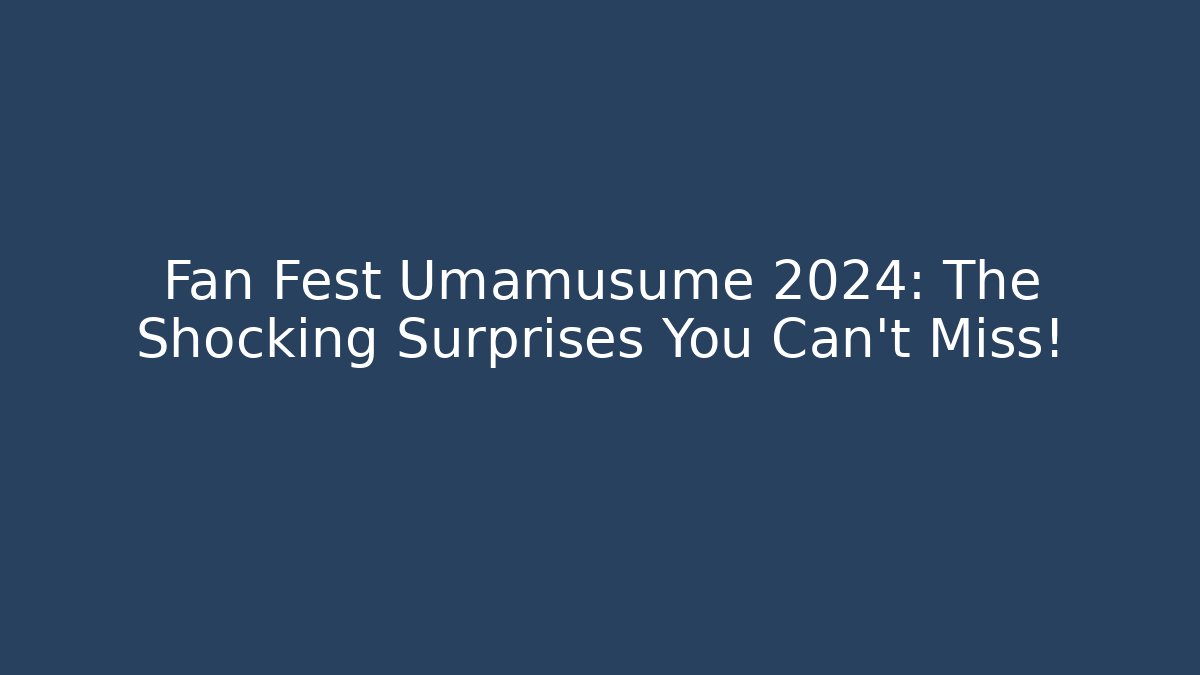 Fan Fest Umamusume 2024: The Shocking Surprises You Can't Miss!