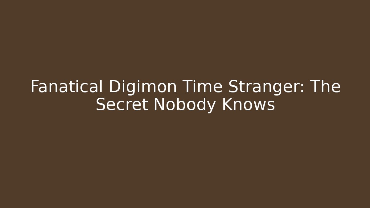 Fanatical Digimon Time Stranger: The Secret Nobody Knows