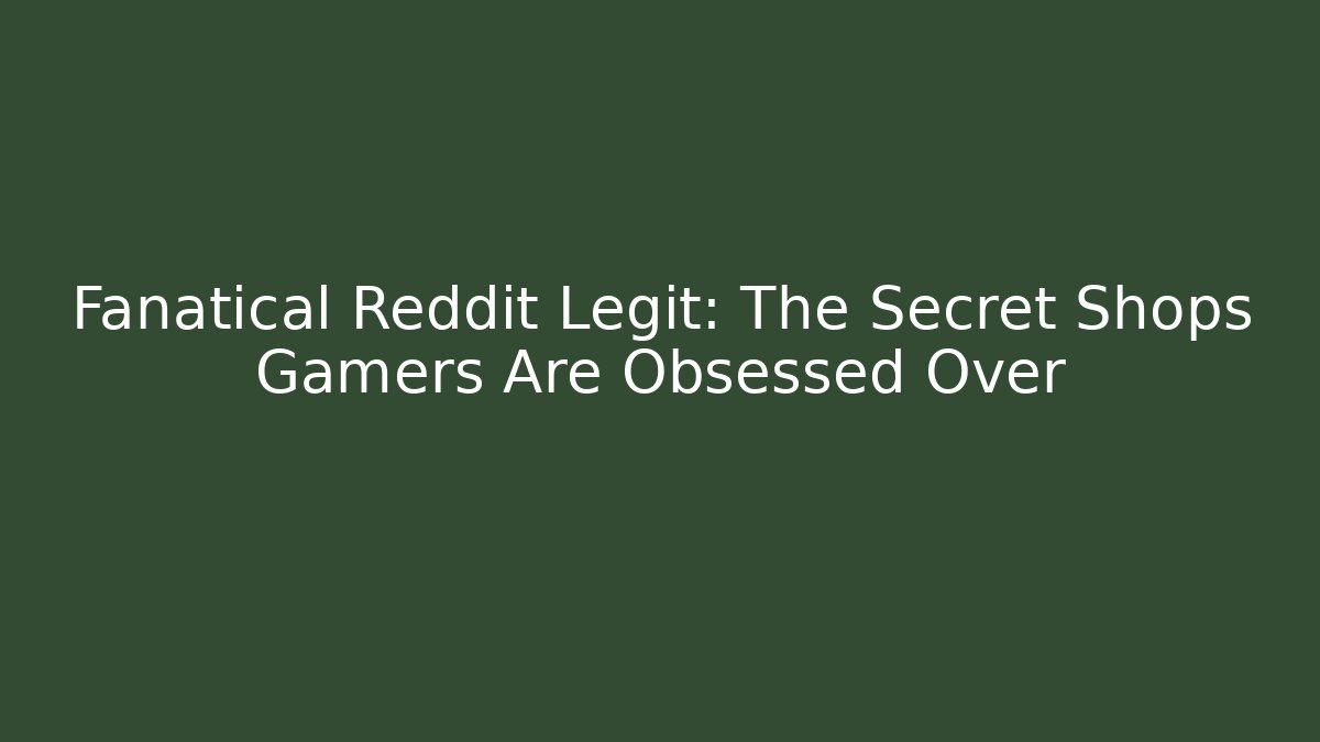 Fanatical Reddit Legit: The Secret Shops Gamers Are Obsessed Over