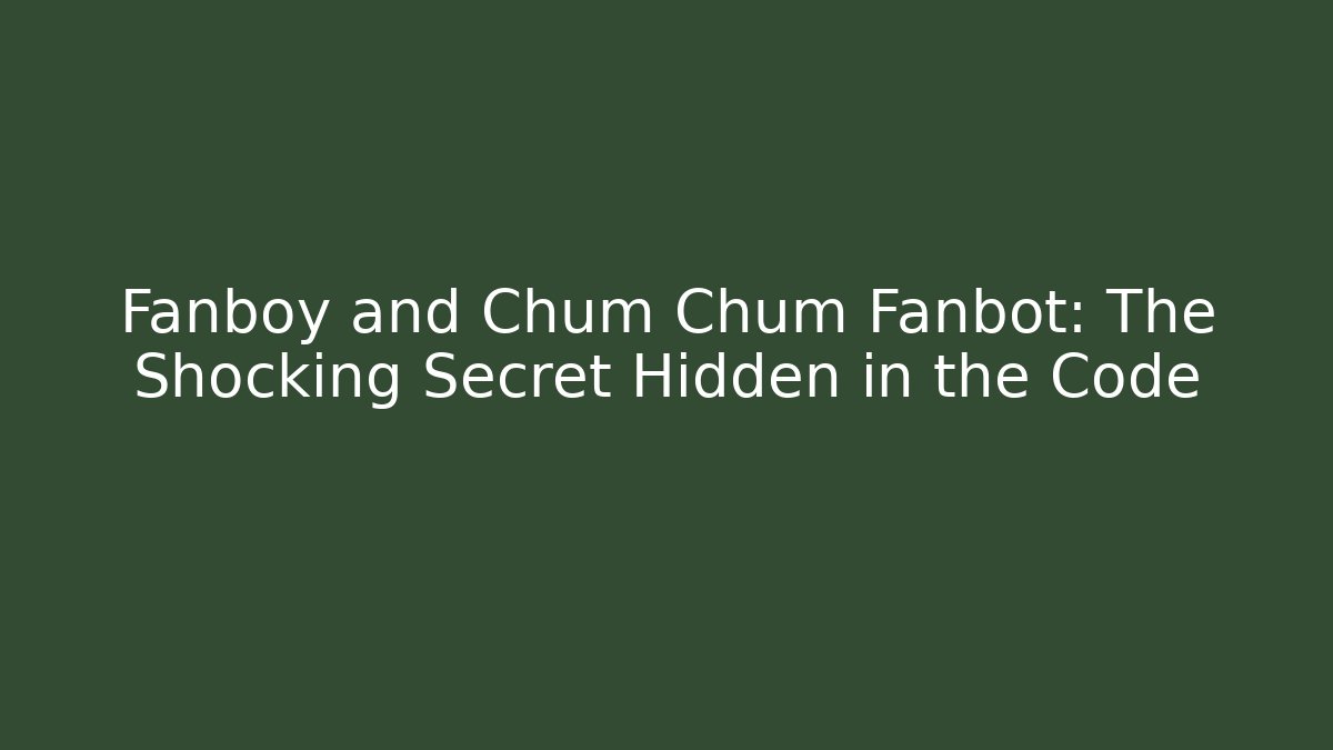 Fanboy and Chum Chum Fanbot: The Shocking Secret Hidden in the Code