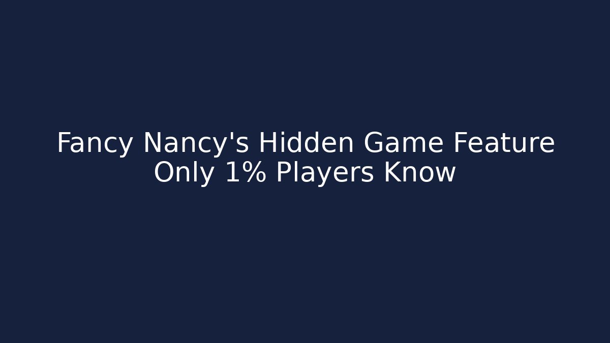Fancy Nancy's Hidden Game Feature Only 1% Players Know