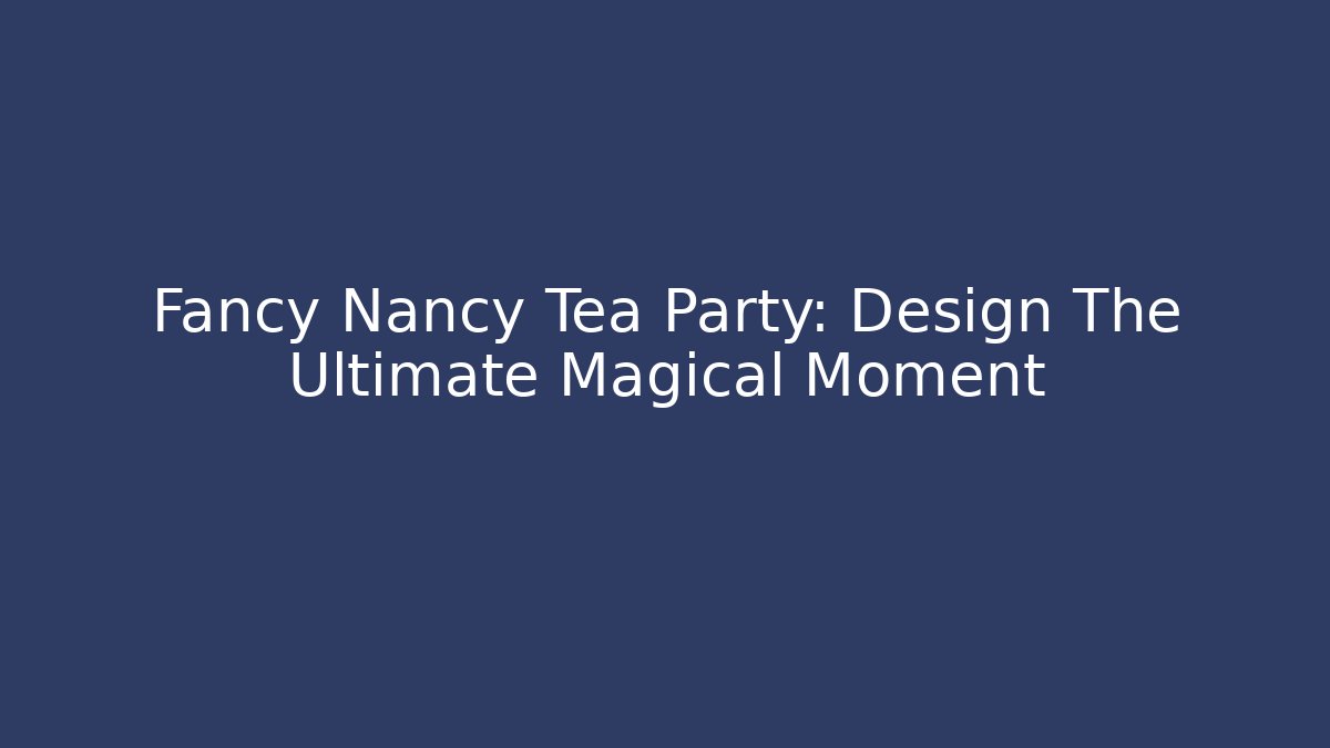 Fancy Nancy Tea Party: Design The Ultimate Magical Moment