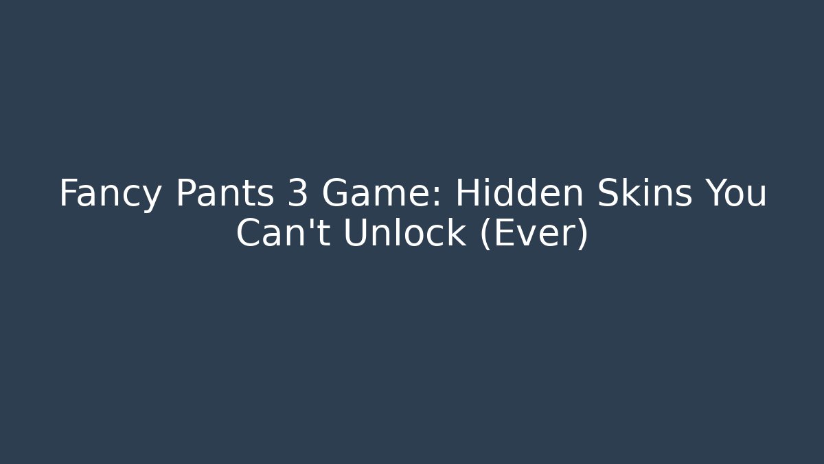 Fancy Pants 3 Game: Hidden Skins You Can't Unlock (Ever)
