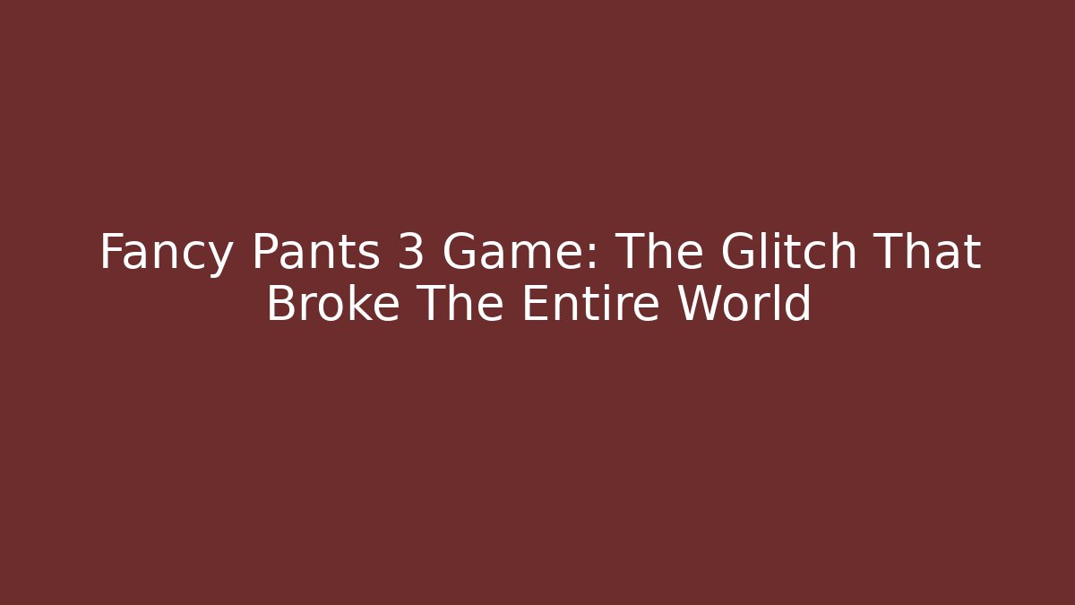 Fancy Pants 3 Game: The Glitch That Broke The Entire World