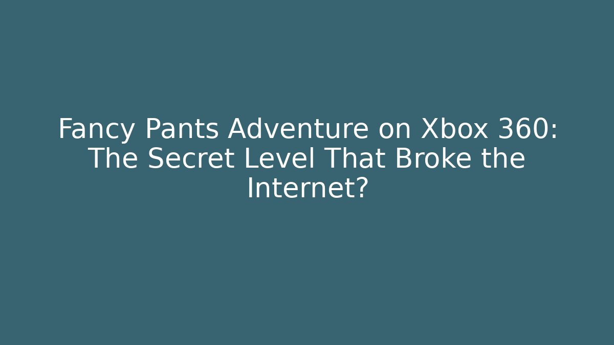 Fancy Pants Adventure on Xbox 360: The Secret Level That Broke the Internet?