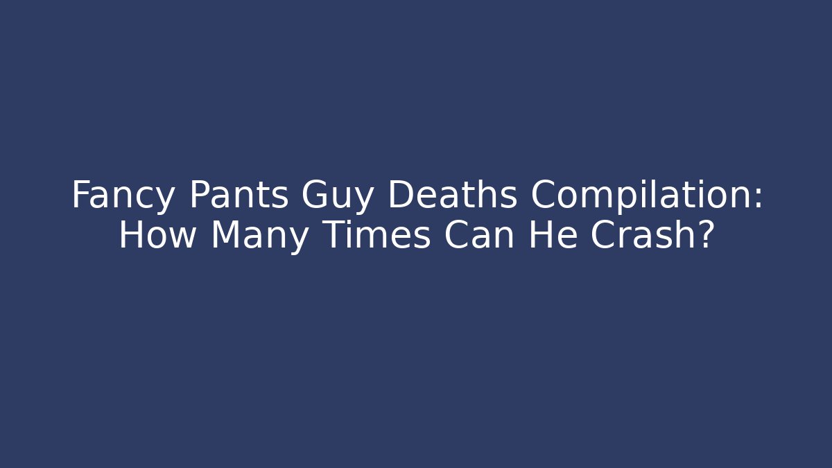 Fancy Pants Guy Deaths Compilation: How Many Times Can He Crash?