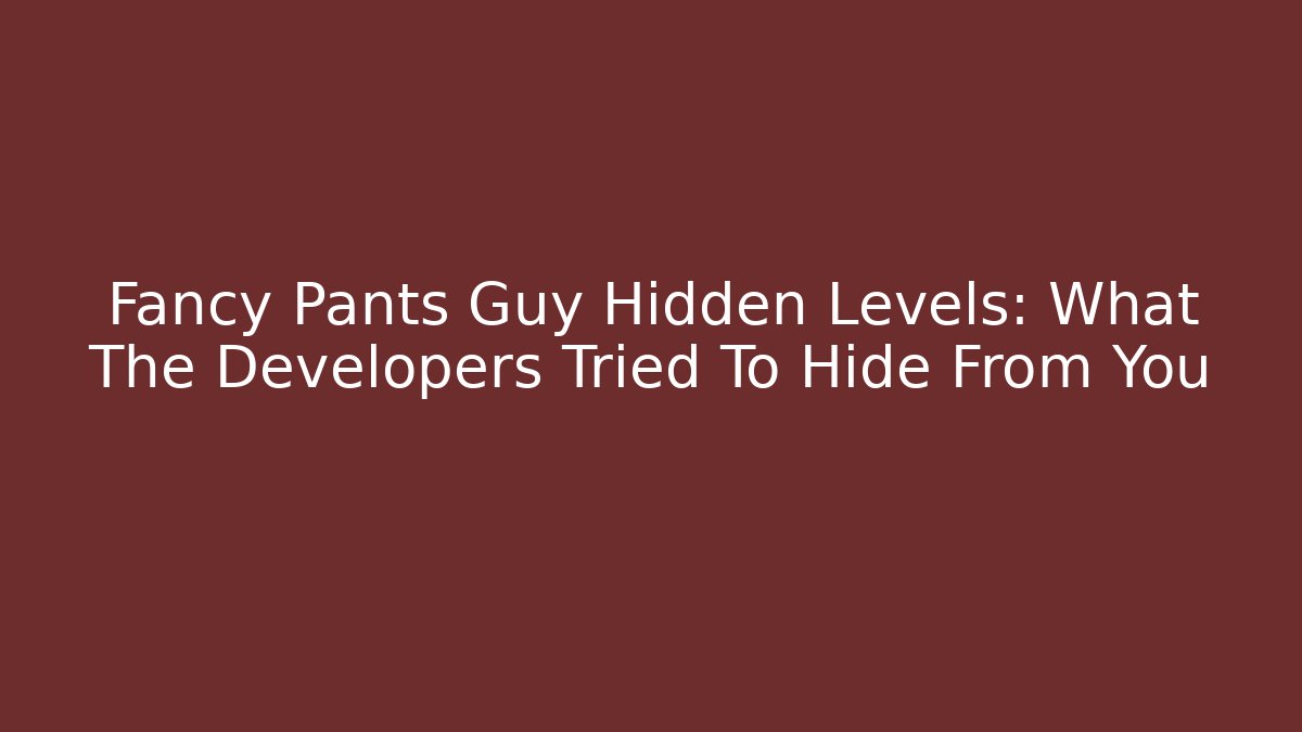 Fancy Pants Guy Hidden Levels: What The Developers Tried To Hide From You