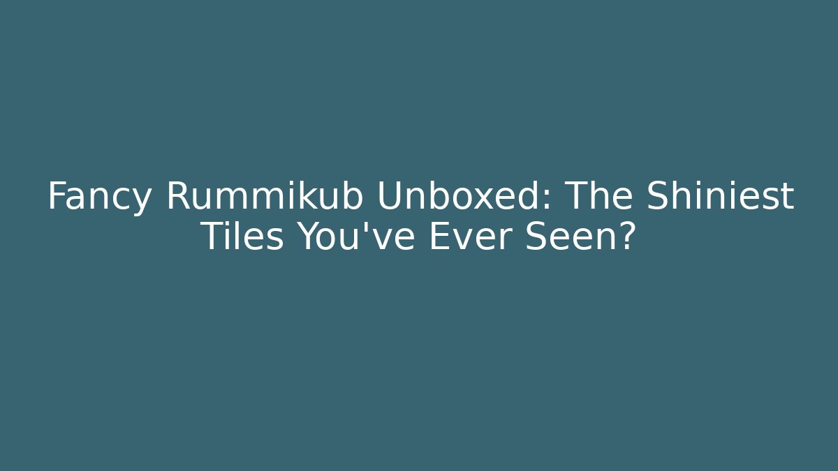 Fancy Rummikub Unboxed: The Shiniest Tiles You've Ever Seen?