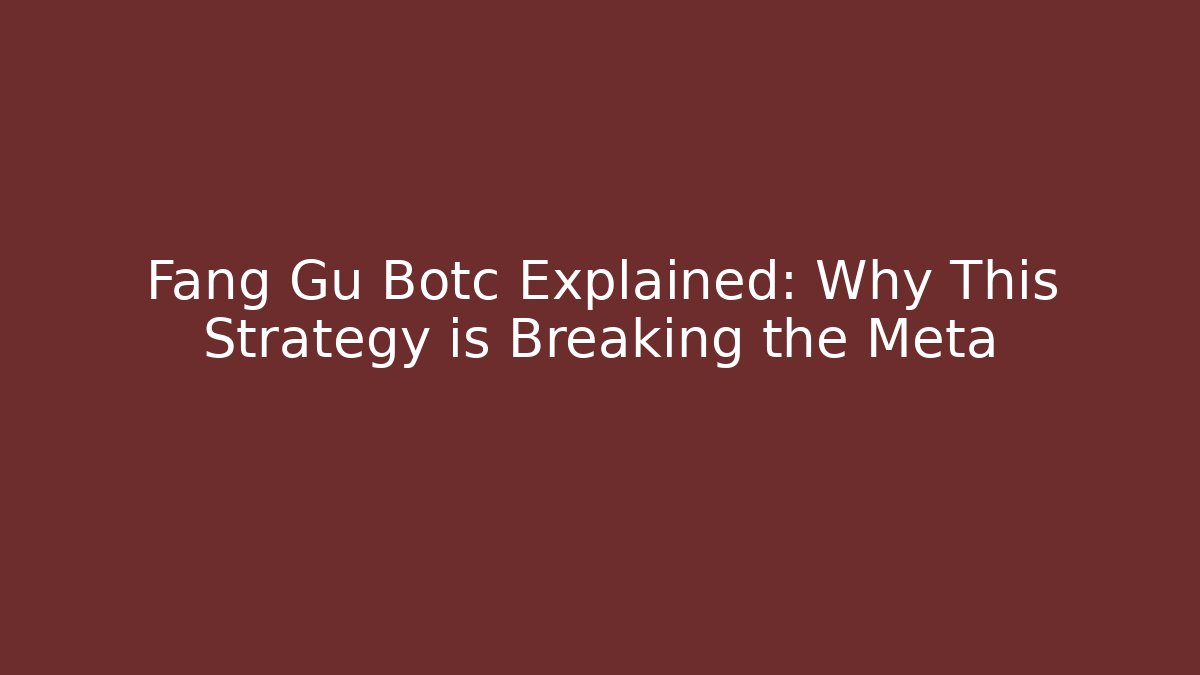 Fang Gu Botc Explained: Why This Strategy is Breaking the Meta
