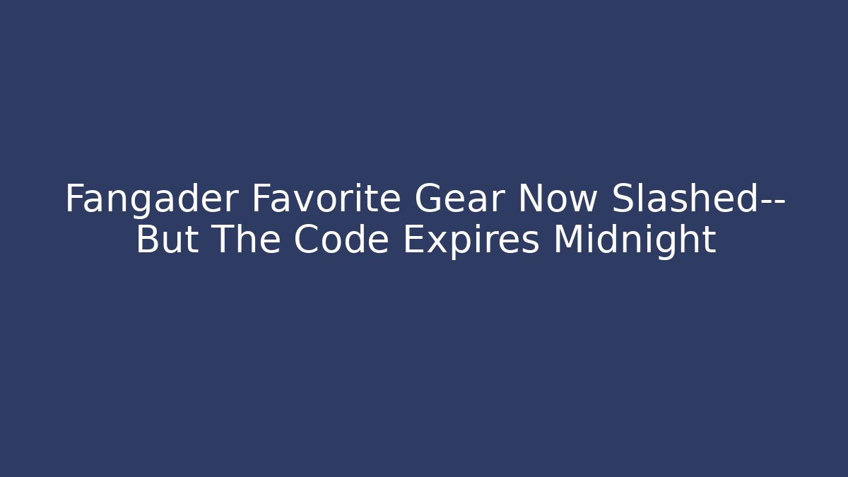 Fangader Favorite Gear Now Slashed— But The Code Expires Midnight