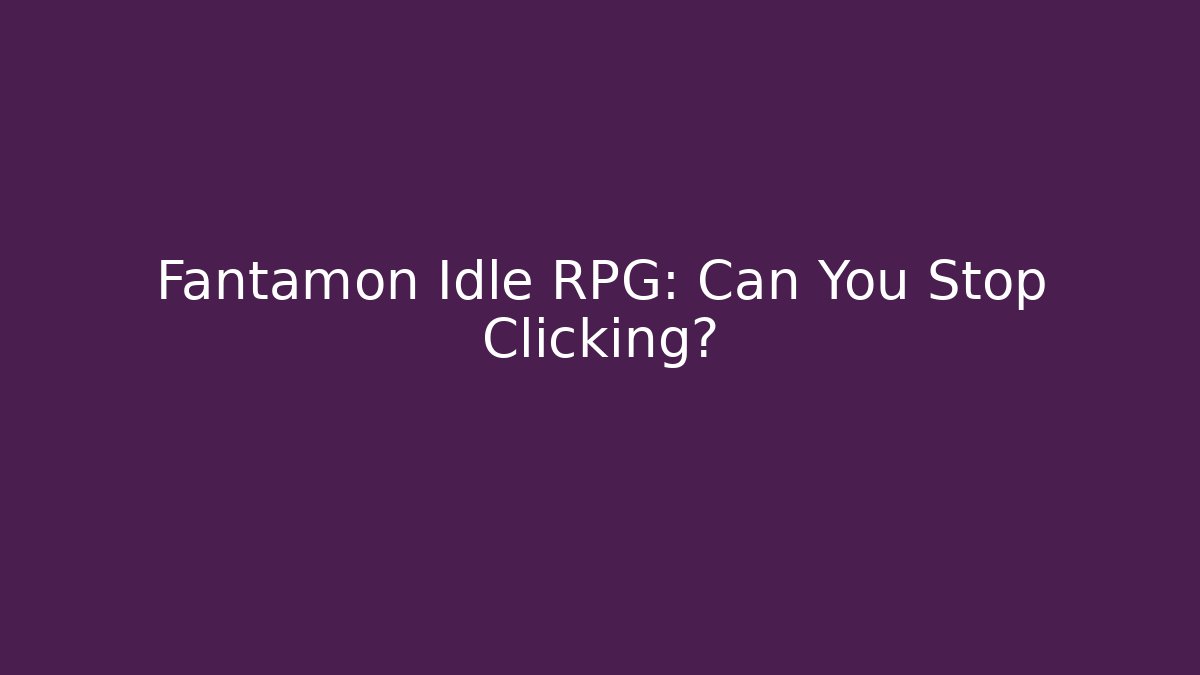 Fantamon Idle RPG: Can You Stop Clicking?