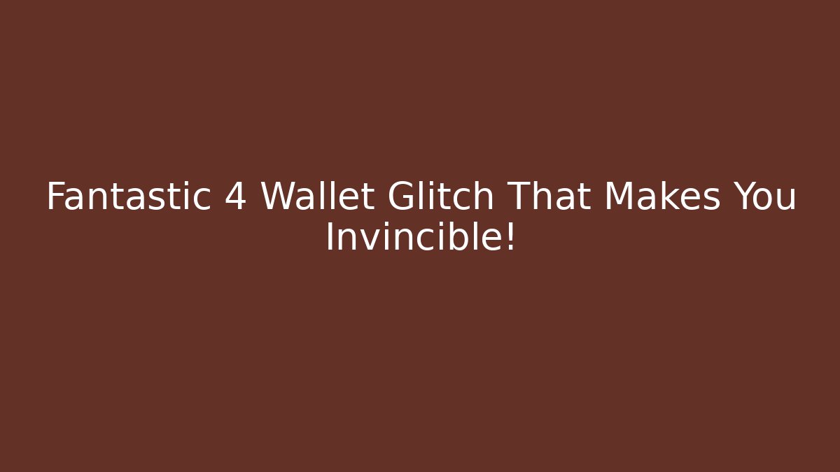 Fantastic 4 Wallet Glitch That Makes You Invincible!