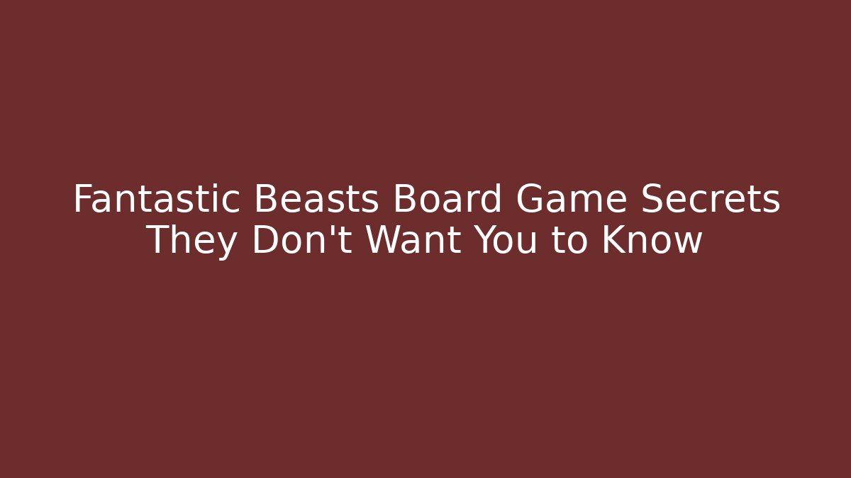 Fantastic Beasts Board Game Secrets They Don't Want You to Know - Critter Realm