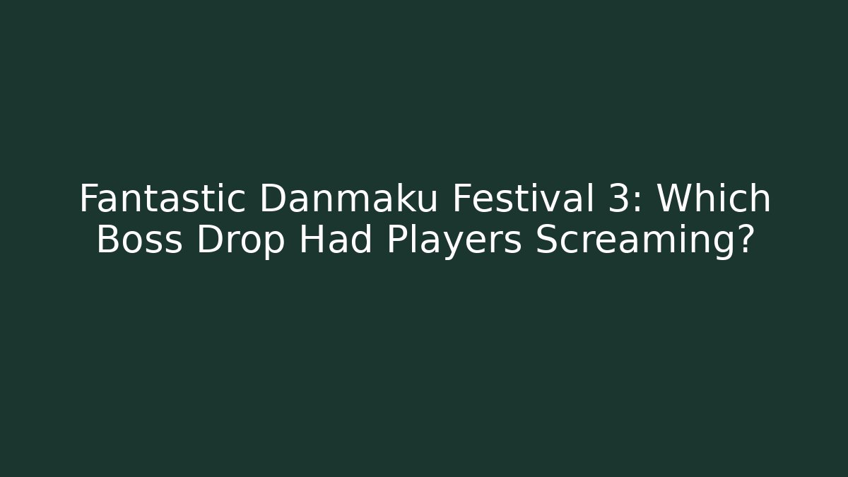 Fantastic Danmaku Festival 3: Which Boss Drop Had Players Screaming?