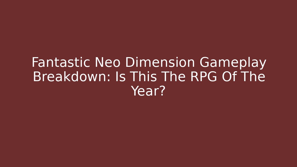 Fantastic Neo Dimension Gameplay Breakdown: Is This The RPG Of The Year?