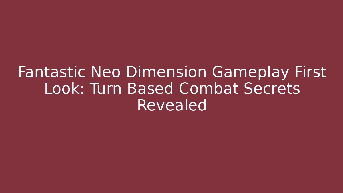 Fantastic Neo Dimension Gameplay First Look: Turn Based Combat Secrets Revealed