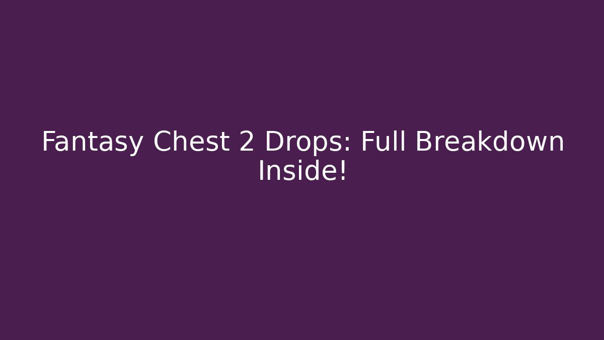 Fantasy Chest 2 Drops: Full Breakdown Inside! - Critter Realm