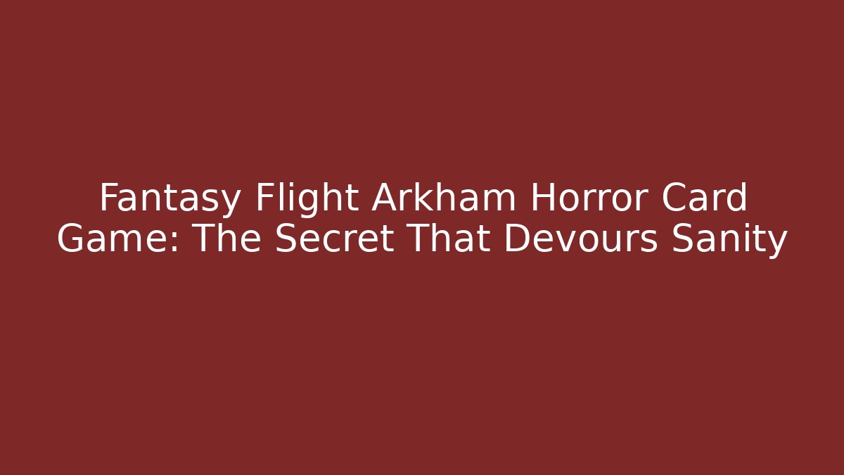 Fantasy Flight Arkham Horror Card Game: The Secret That Devours Sanity