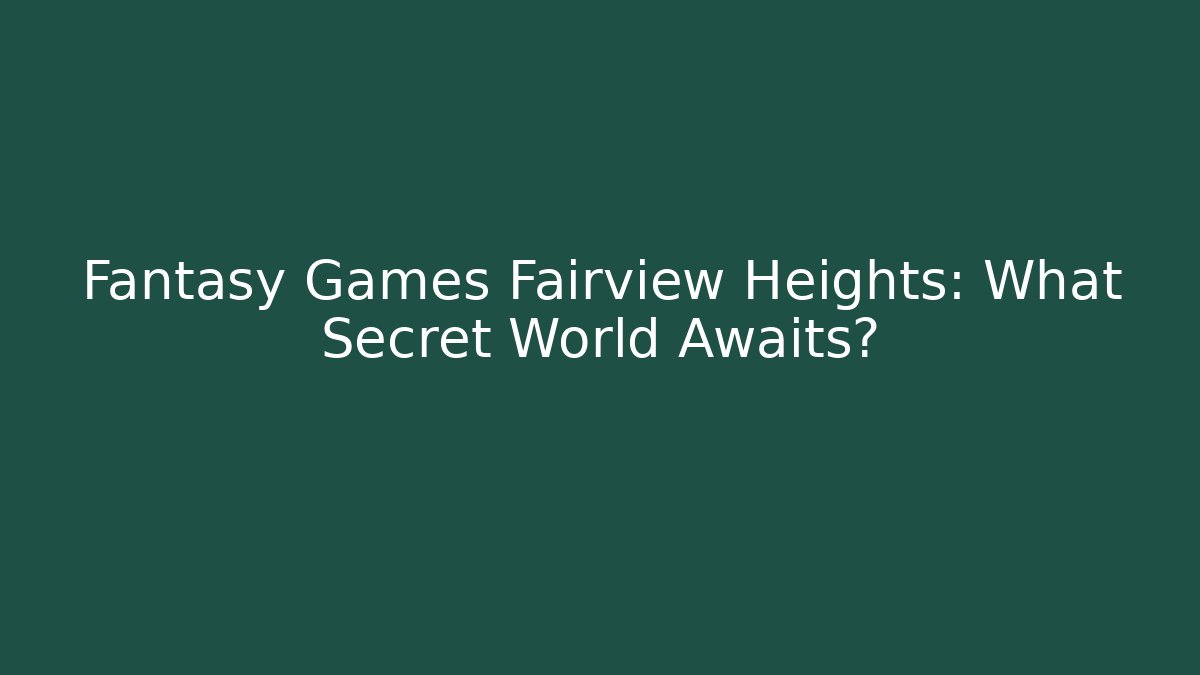 Fantasy Games Fairview Heights: What Secret World Awaits?