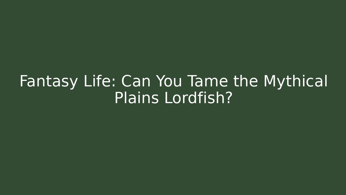 Fantasy Life: Can You Tame the Mythical Plains Lordfish?