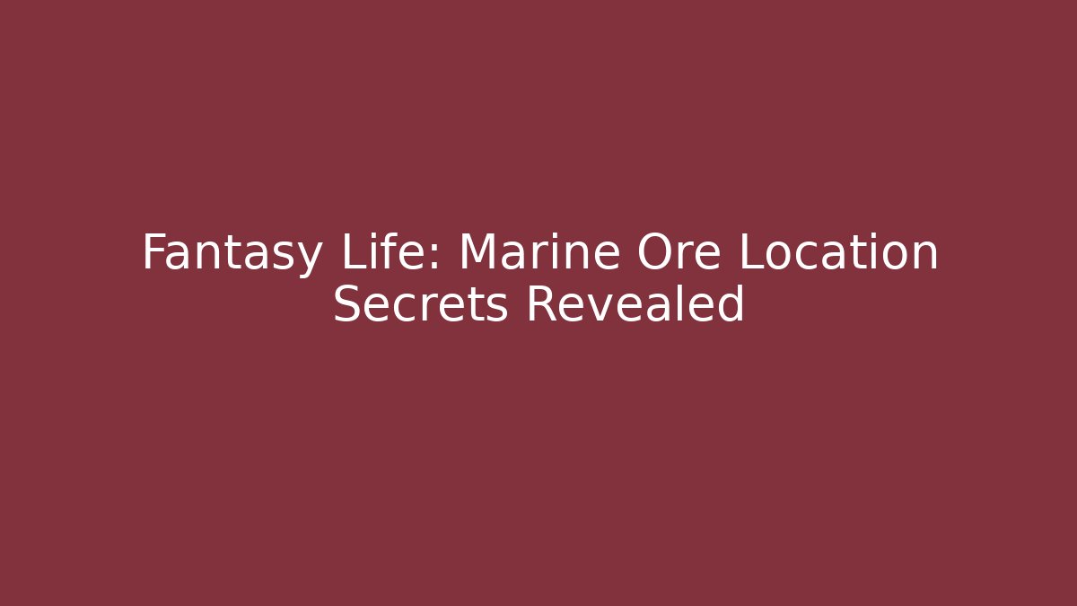 Fantasy Life: Marine Ore Location Secrets Revealed