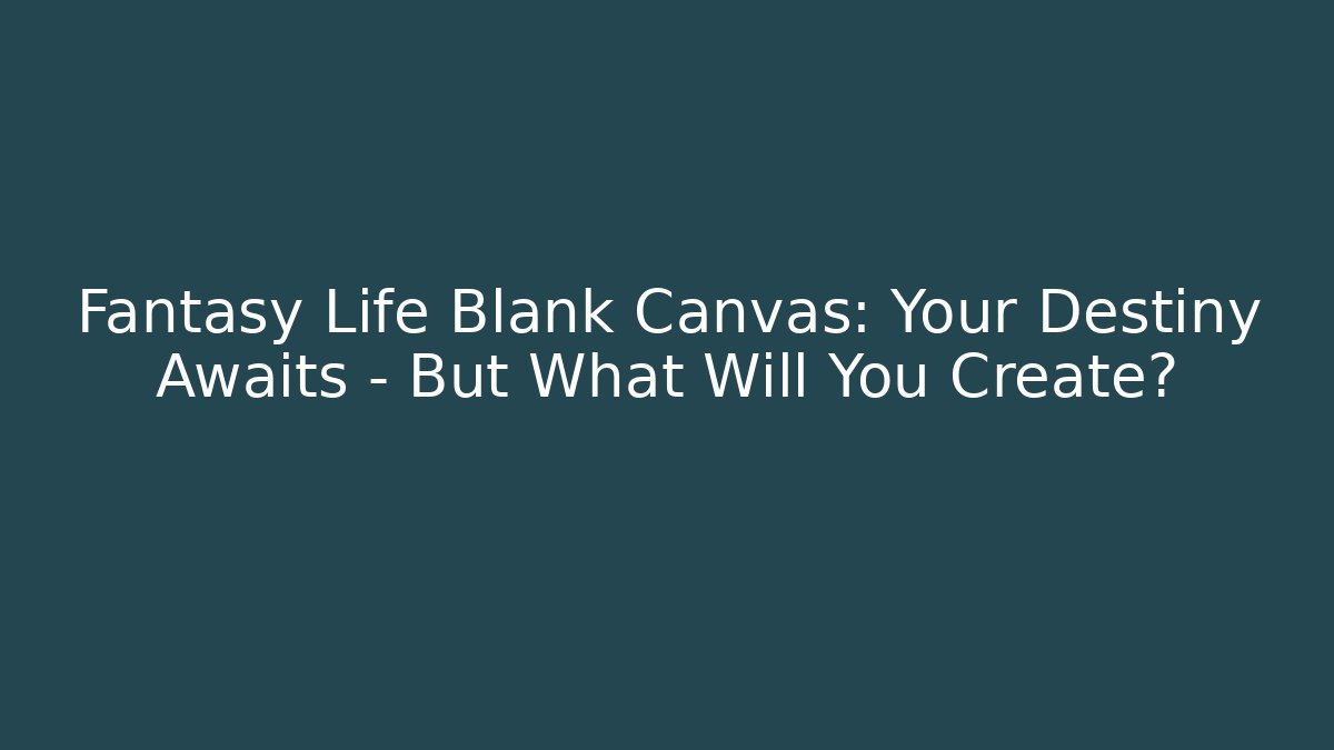 Fantasy Life Blank Canvas: Your Destiny Awaits - But What Will You Create?