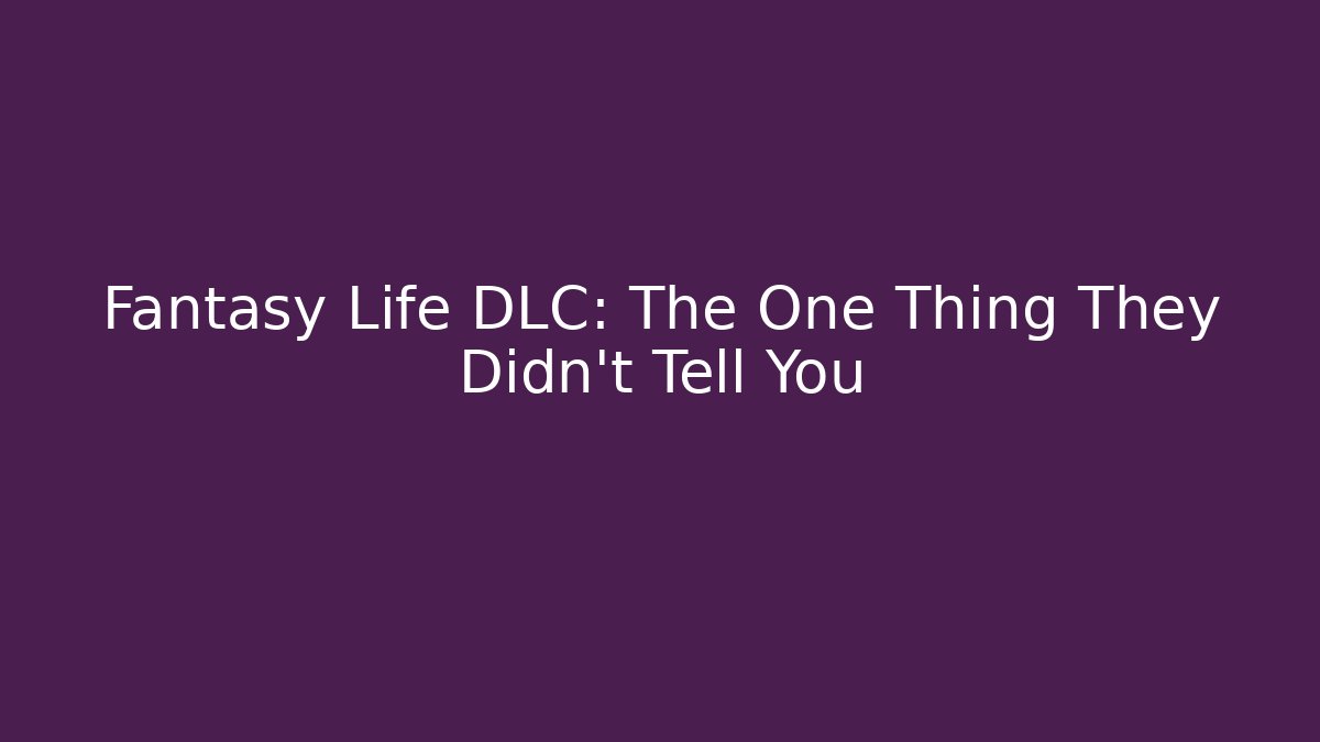 Fantasy Life DLC: The One Thing They Didn't Tell You