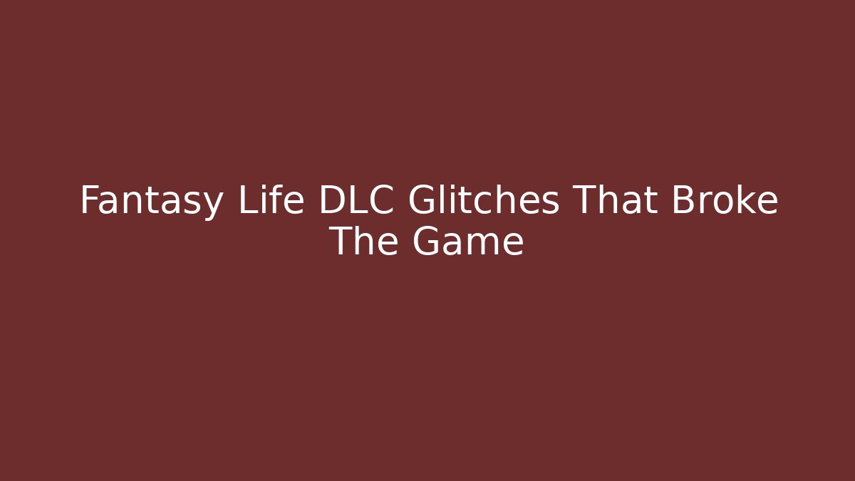 Fantasy Life DLC Glitches That Broke The Game