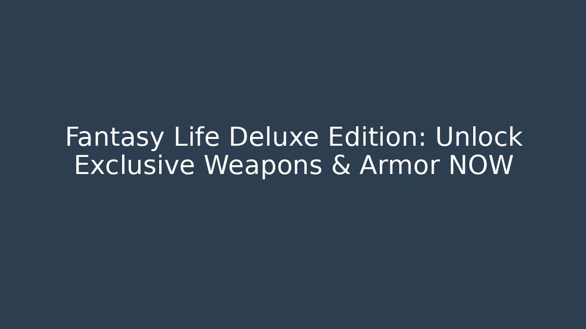 Fantasy Life Deluxe Edition: Unlock Exclusive Weapons & Armor NOW - Critter Realm