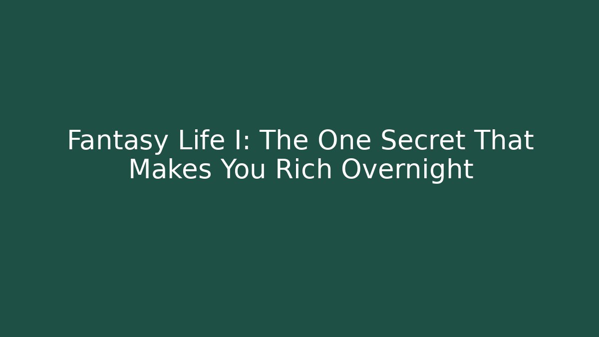 Fantasy Life I: The One Secret That Makes You Rich Overnight