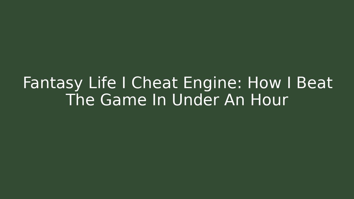 Fantasy Life I Cheat Engine: How I Beat The Game In Under An Hour