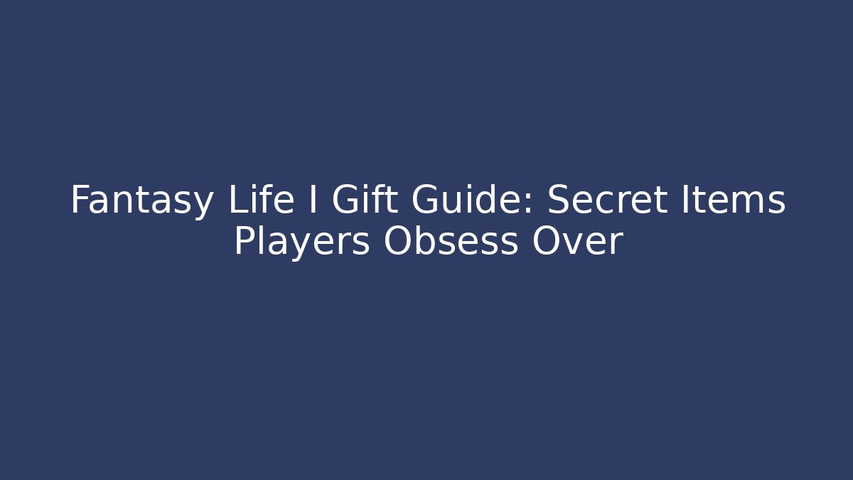 Fantasy Life I Gift Guide: Secret Items Players Obsess Over