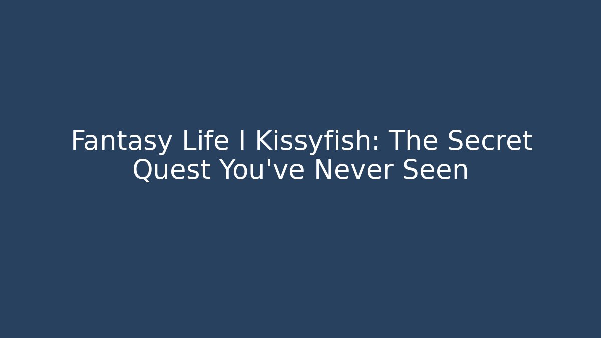 Fantasy Life I Kissyfish: The Secret Quest You’ve Never Seen