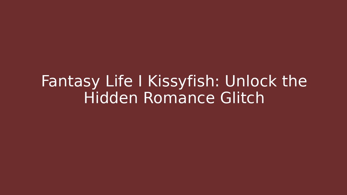 Fantasy Life I Kissyfish: Unlock the Hidden Romance Glitch