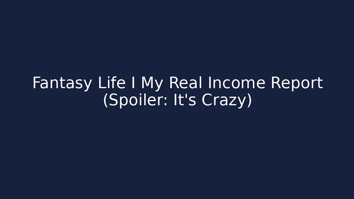 Fantasy Life I My Real Income Report (Spoiler: It's Crazy)