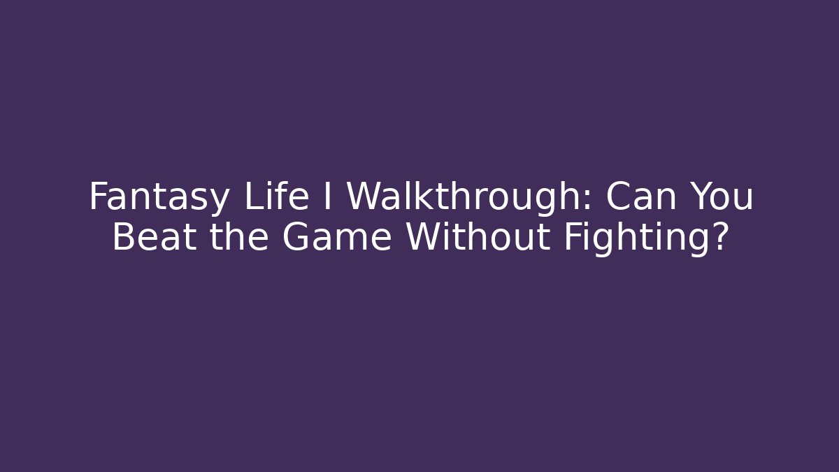Fantasy Life I Walkthrough: Can You Beat the Game Without Fighting? - Critter Realm