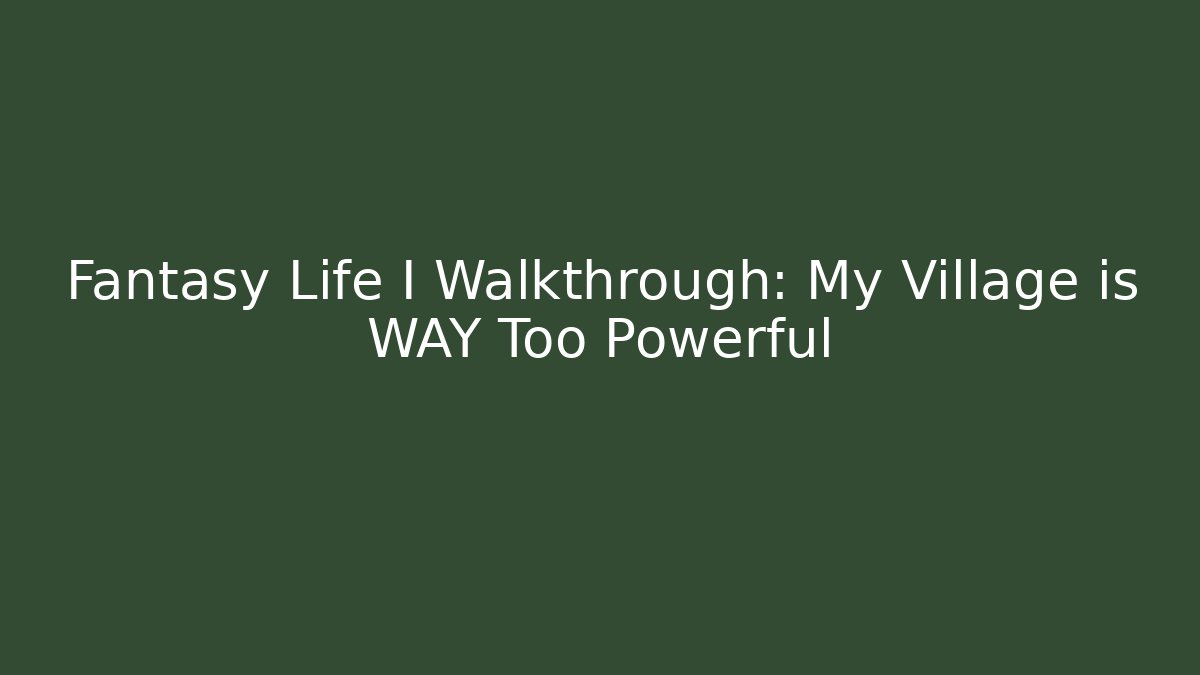 Fantasy Life I Walkthrough: My Village is WAY Too Powerful