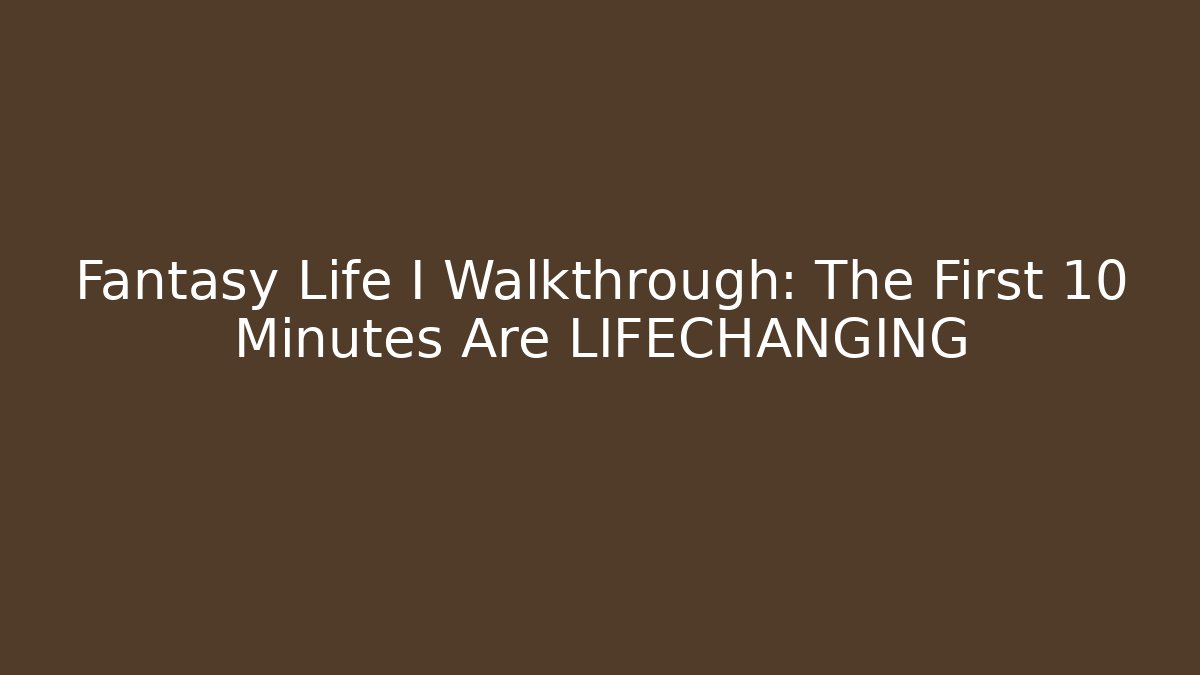 Fantasy Life I Walkthrough: The First 10 Minutes Are LIFECHANGING