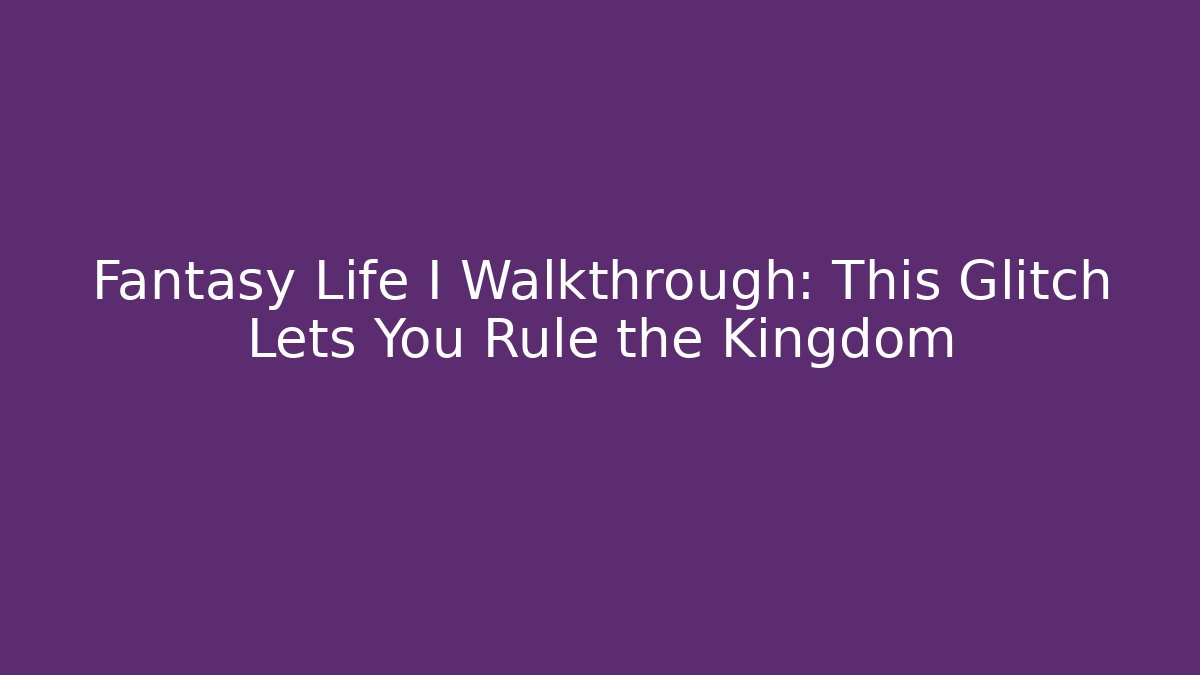 Fantasy Life I Walkthrough: This Glitch Lets You Rule the Kingdom